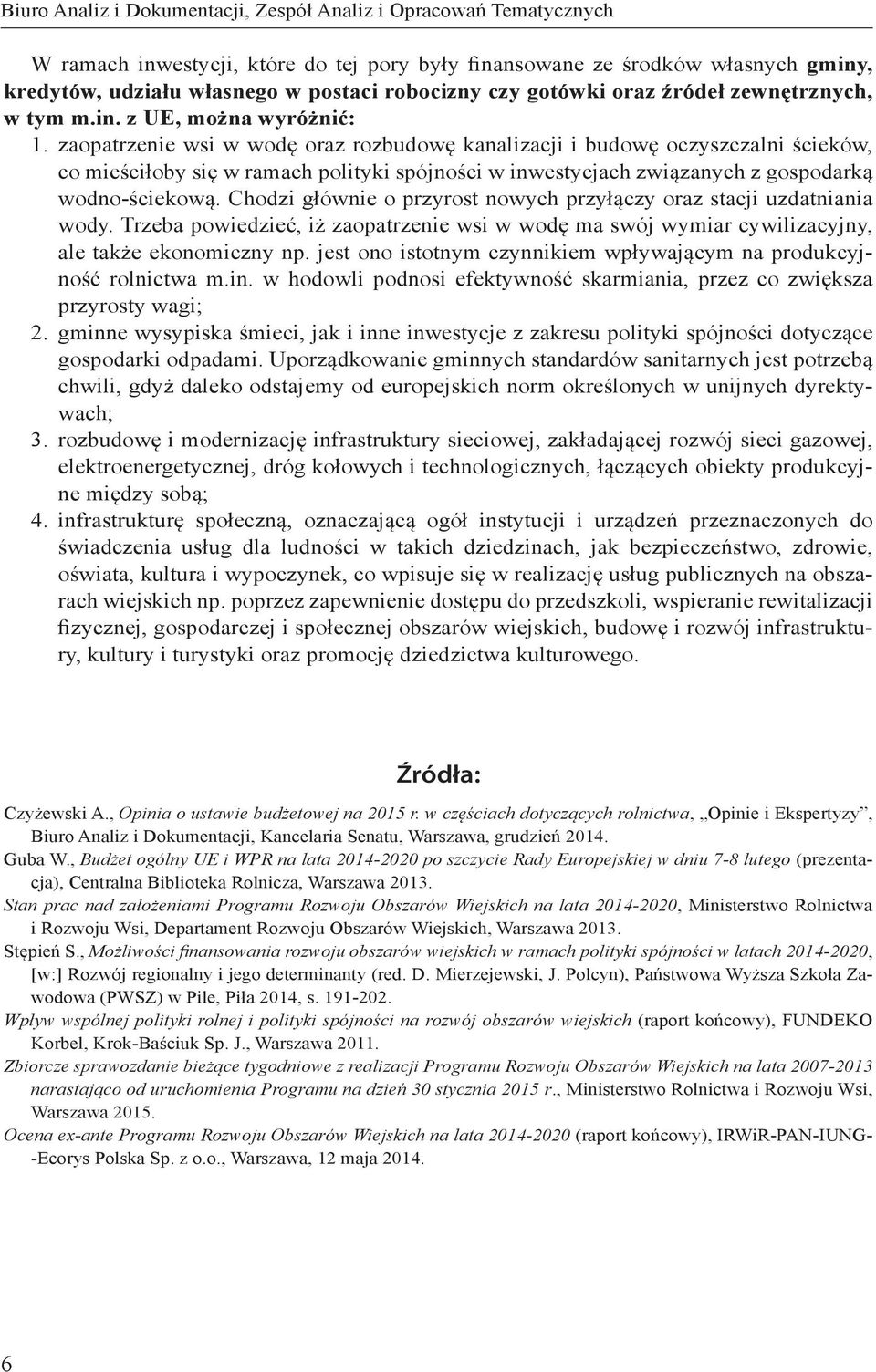 zaopatrzenie wsi w wodę oraz rozbudowę kanalizacji i budowę oczyszczalni ścieków, co mieściłoby się w ramach polityki spójności w inwestycjach związanych z gospodarką wodno-ściekową.