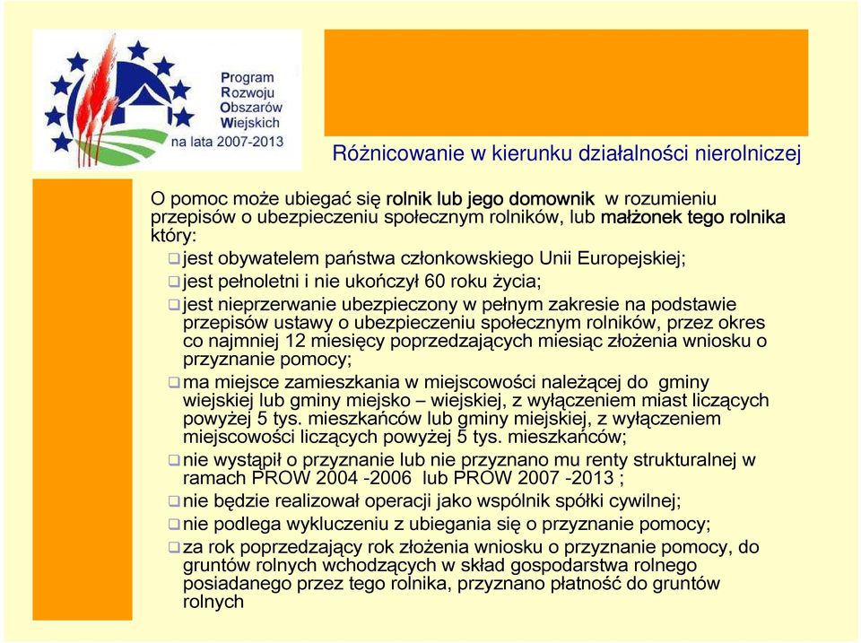 najmniej 12 miesięcy poprzedzających miesiąc złożenia wniosku o przyznanie pomocy; ma miejsce zamieszkania w miejscowości należącej do gminy wiejskiej lub gminy miejsko wiejskiej, z wyłączeniem miast