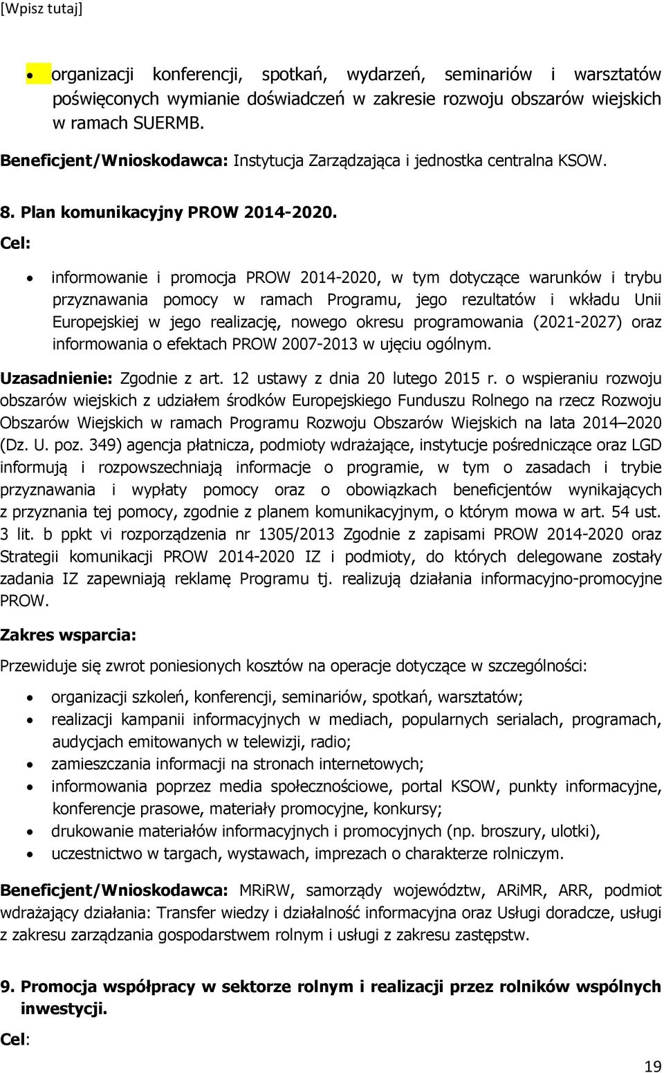 Cel: informowanie i promocja PROW 2014-2020, w tym dotyczące warunków i trybu przyznawania pomocy w ramach Programu, jego rezultatów i wkładu Unii Europejskiej w jego realizację, nowego okresu