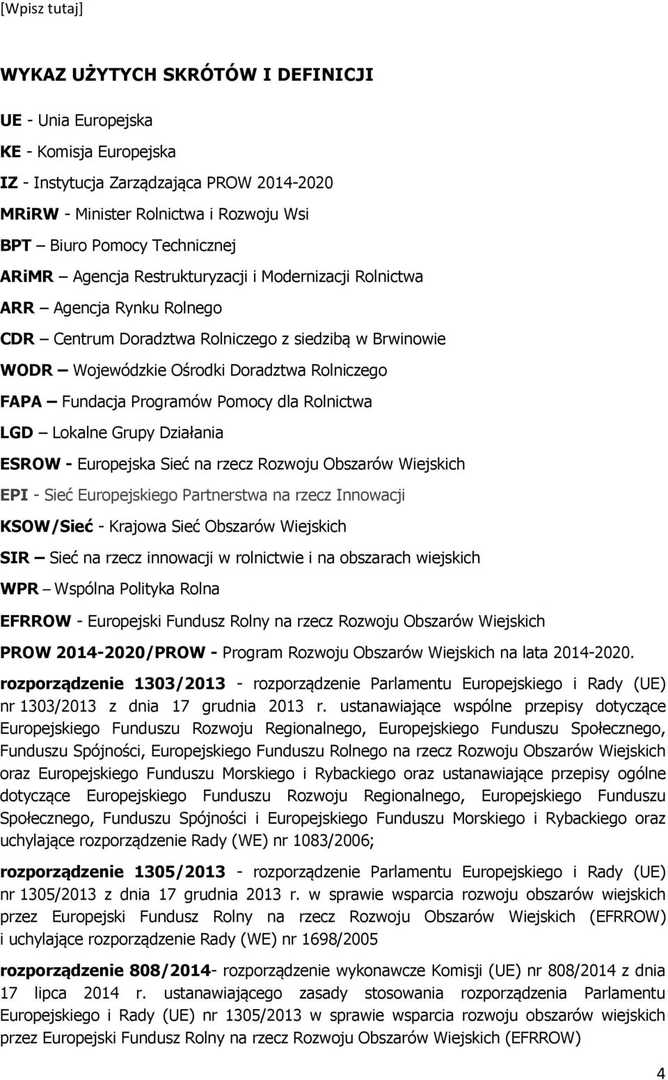 Programów Pomocy dla Rolnictwa LGD Lokalne Grupy Działania ESROW - Europejska Sieć na rzecz Rozwoju Obszarów Wiejskich EPI - Sieć Europejskiego Partnerstwa na rzecz Innowacji KSOW/Sieć - Krajowa Sieć