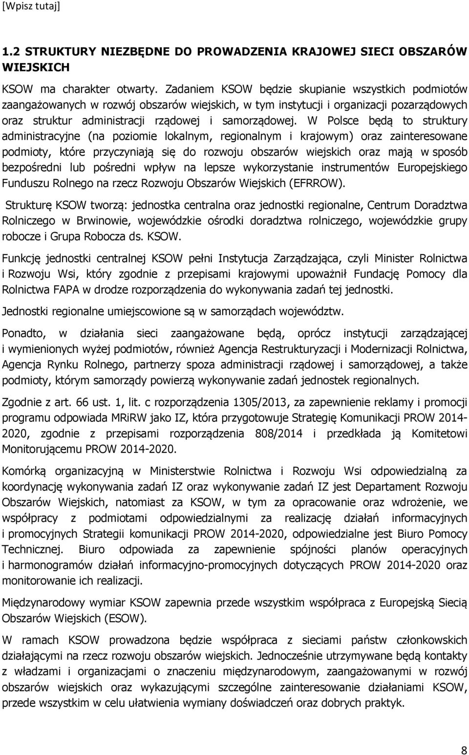 W Polsce będą to struktury administracyjne (na poziomie lokalnym, regionalnym i krajowym) oraz zainteresowane podmioty, które przyczyniają się do rozwoju obszarów wiejskich oraz mają w sposób