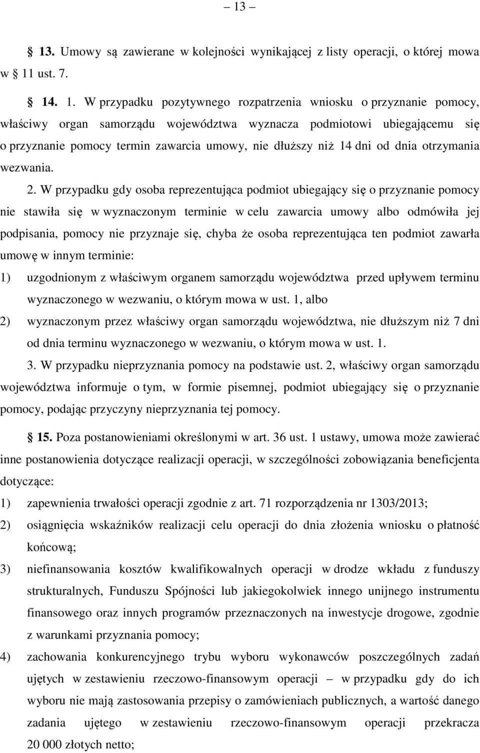 W przypadku gdy osoba reprezentująca podmiot ubiegający się o przyznanie pomocy nie stawiła się w wyznaczonym terminie w celu zawarcia umowy albo odmówiła jej podpisania, pomocy nie przyznaje się,