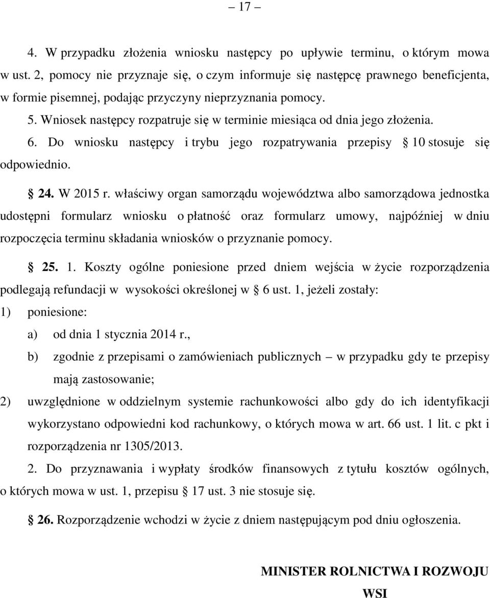 Wniosek następcy rozpatruje się w terminie miesiąca od dnia jego złożenia. 6. Do wniosku następcy i trybu jego rozpatrywania przepisy 10 stosuje się odpowiednio. 24. W 2015 r.