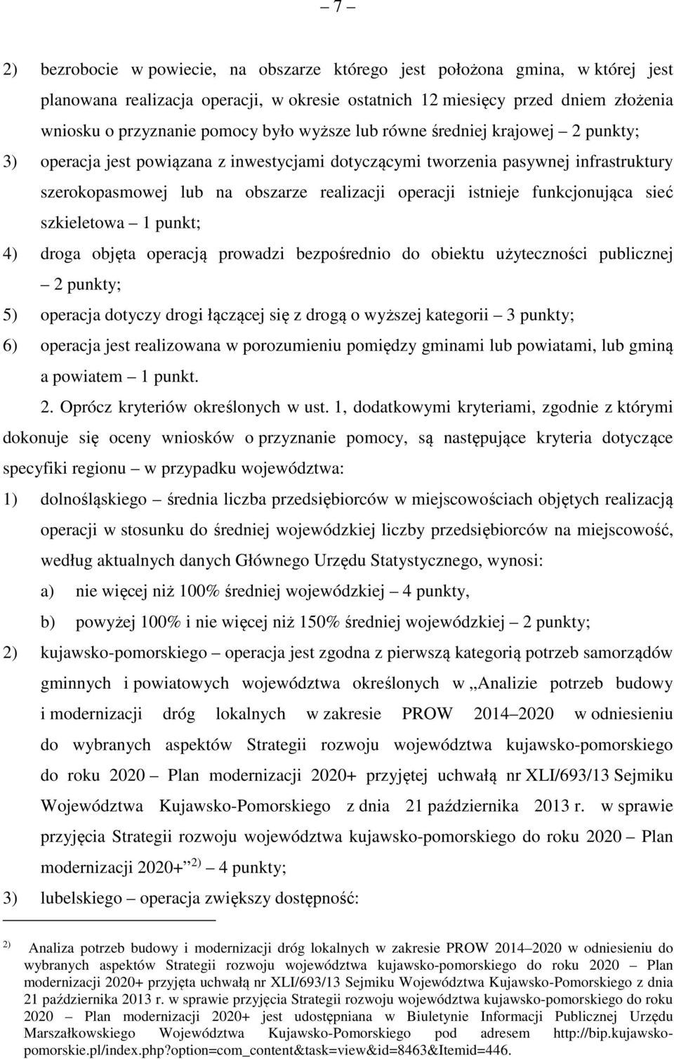 funkcjonująca sieć szkieletowa 1 punkt; 4) droga objęta operacją prowadzi bezpośrednio do obiektu użyteczności publicznej 2 punkty; 5) operacja dotyczy drogi łączącej się z drogą o wyższej kategorii