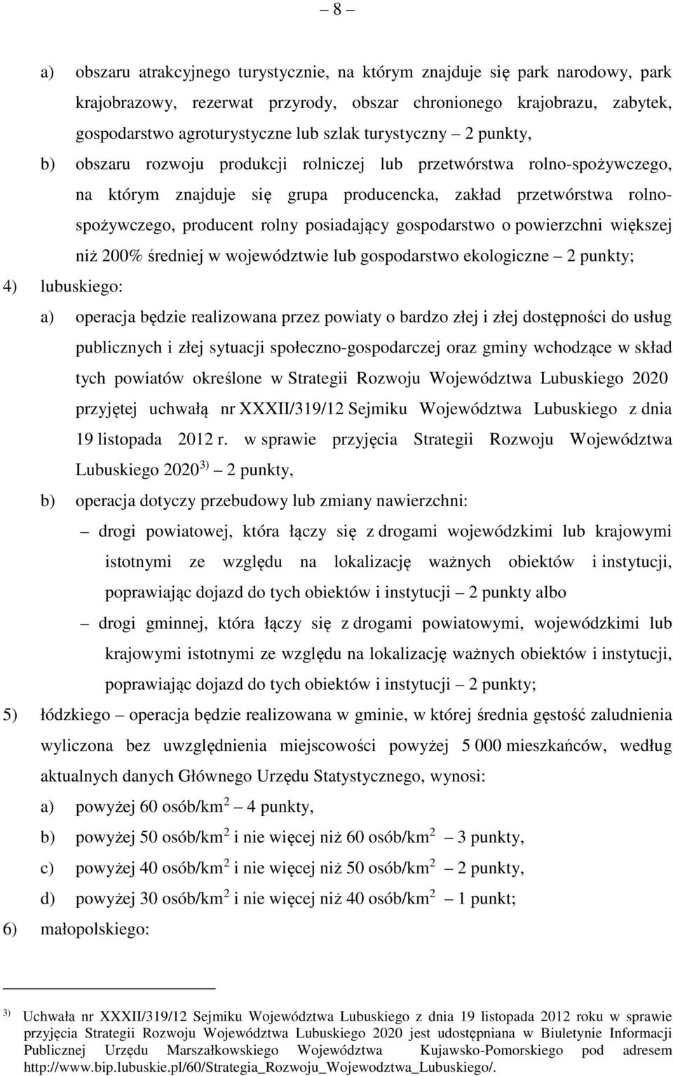 posiadający gospodarstwo o powierzchni większej niż 200% średniej w województwie lub gospodarstwo ekologiczne 2 punkty; 4) lubuskiego: a) operacja będzie realizowana przez powiaty o bardzo złej i