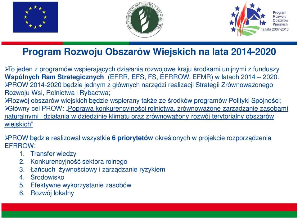 PROW 2014-2020 b dzie jednym z g ównych narz dzi realizacji Strategii Zrównowa onego Rozwoju Wsi, Rolnictwa i Rybactwa; Rozwój obszarów wiejskich b dzie wspierany tak e ze rodków programów Polityki