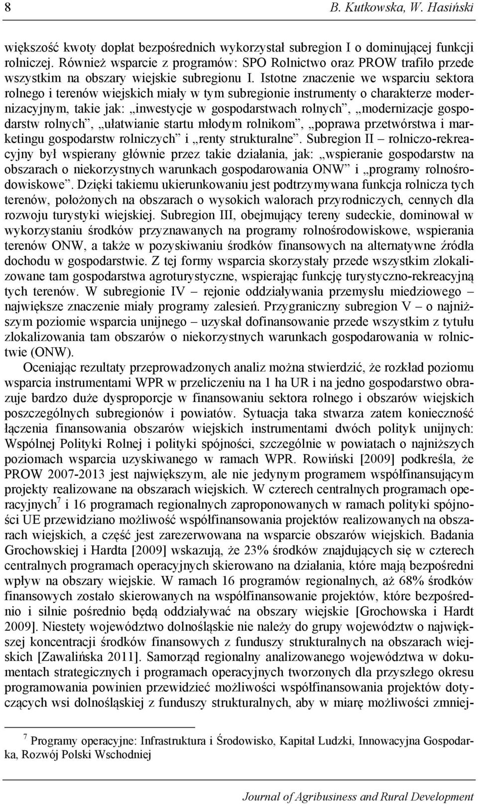 Istotne znaczenie we wsparciu sektora rolnego i terenów wiejskich miały w tym subregionie instrumenty o charakterze modernizacyjnym, takie jak: inwestycje w gospodarstwach rolnych, modernizacje