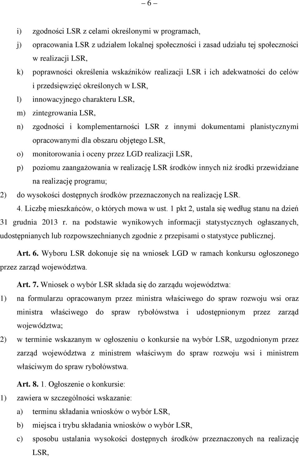 planistycznymi opracowanymi dla obszaru objętego LSR, o) monitorowania i oceny przez LGD realizacji LSR, p) poziomu zaangażowania w realizację LSR środków innych niż środki przewidziane na realizację