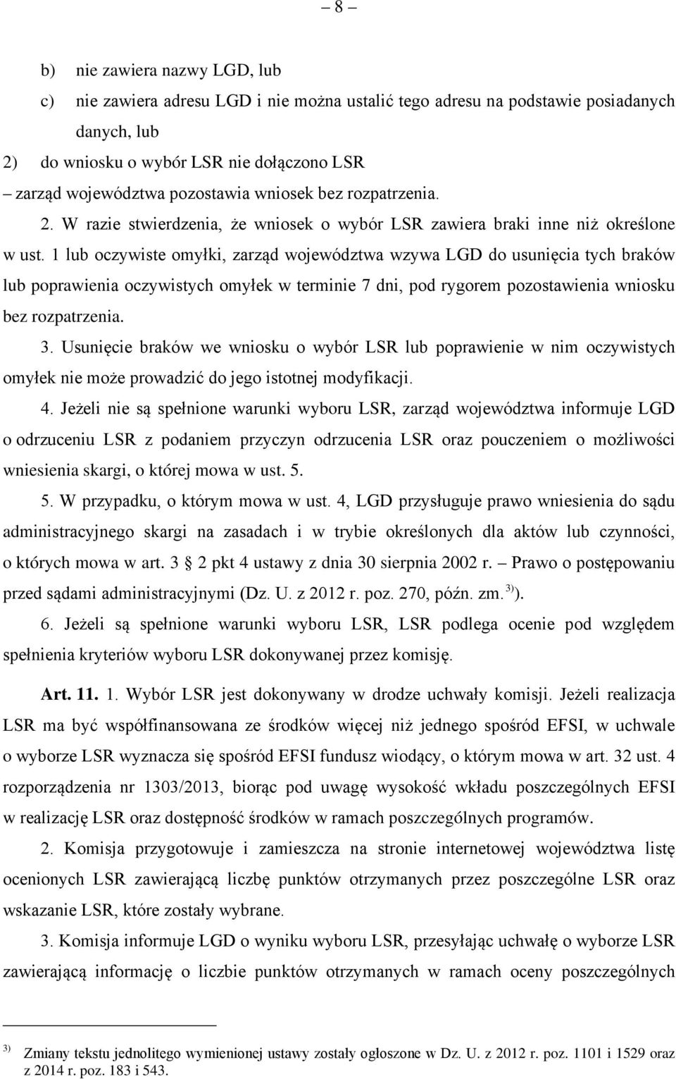 1 lub oczywiste omyłki, zarząd województwa wzywa LGD do usunięcia tych braków lub poprawienia oczywistych omyłek w terminie 7 dni, pod rygorem pozostawienia wniosku bez rozpatrzenia. 3.