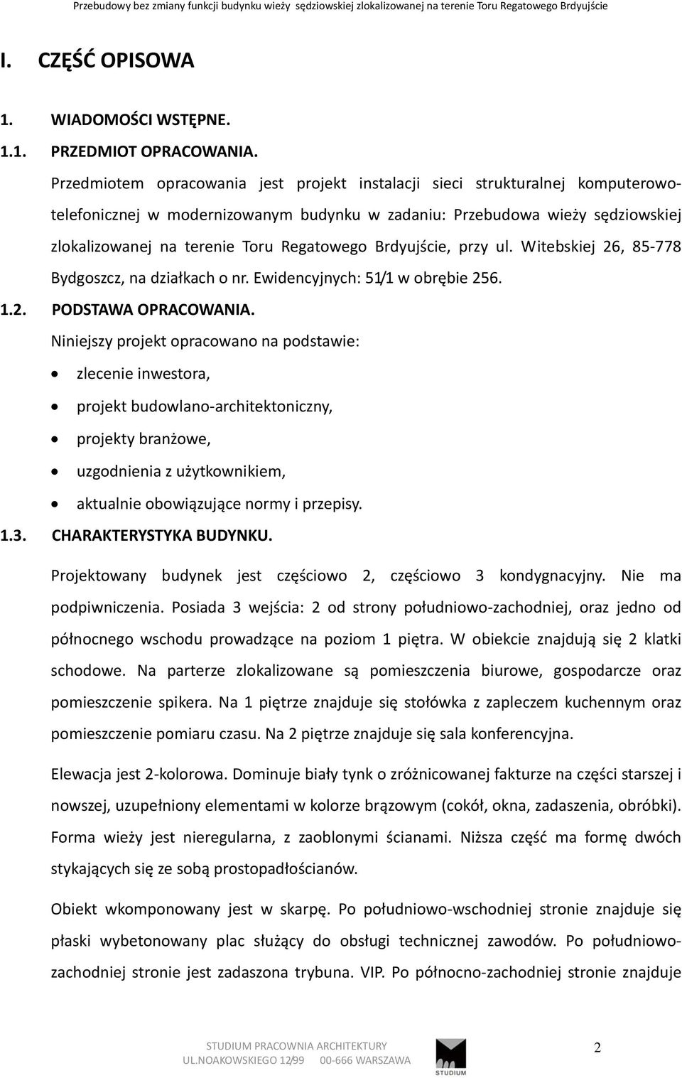 Regatowego Brdyujście, przy ul. Witebskiej 26, 85 778 Bydgoszcz, na działkach o nr. Ewidencyjnych: 51/1 w obrębie 256. 1.2. PODSTAWA OPRACOWANIA.