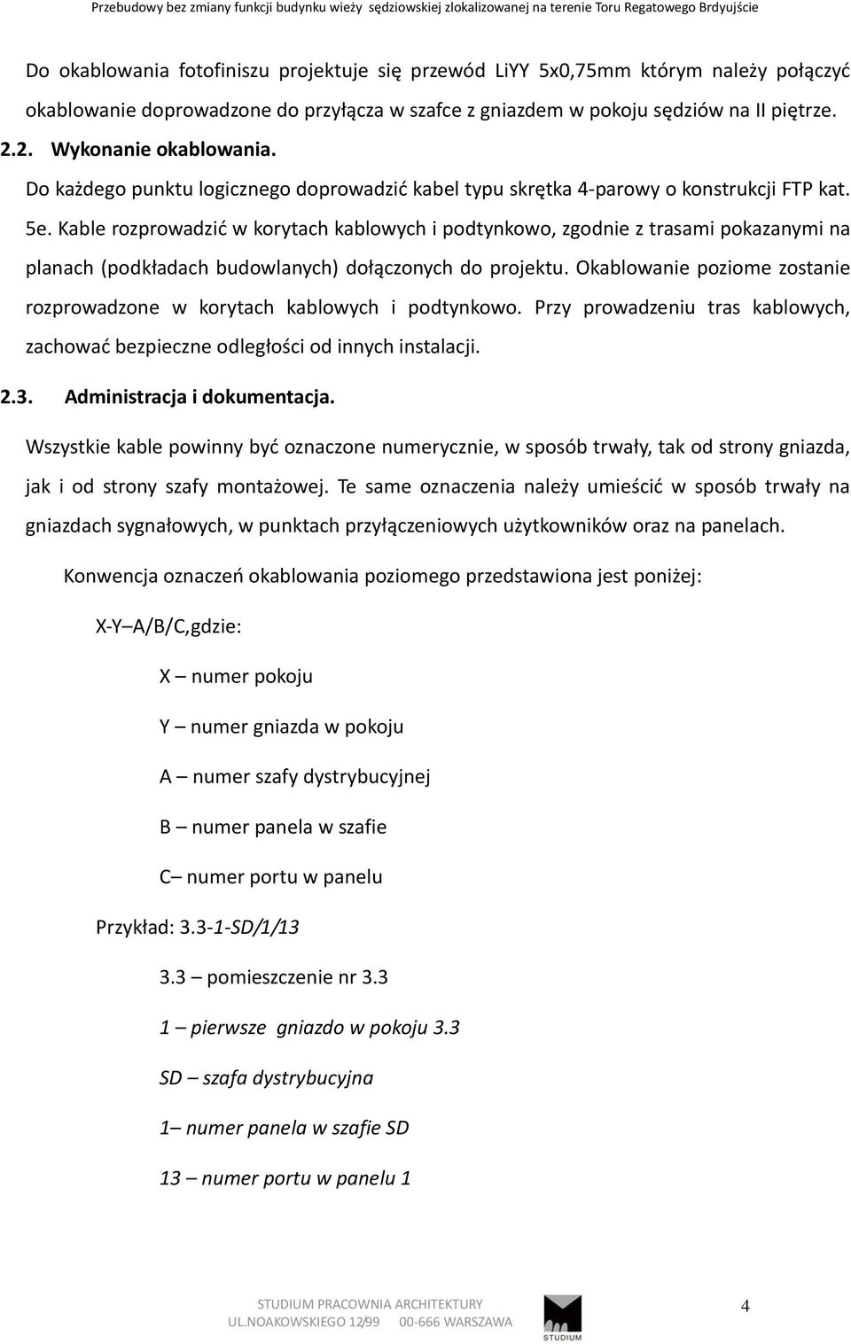 Do każdego punktu logicznego doprowadzić kabel typu skrętka 4 parowy o konstrukcji FTP kat. 5e.