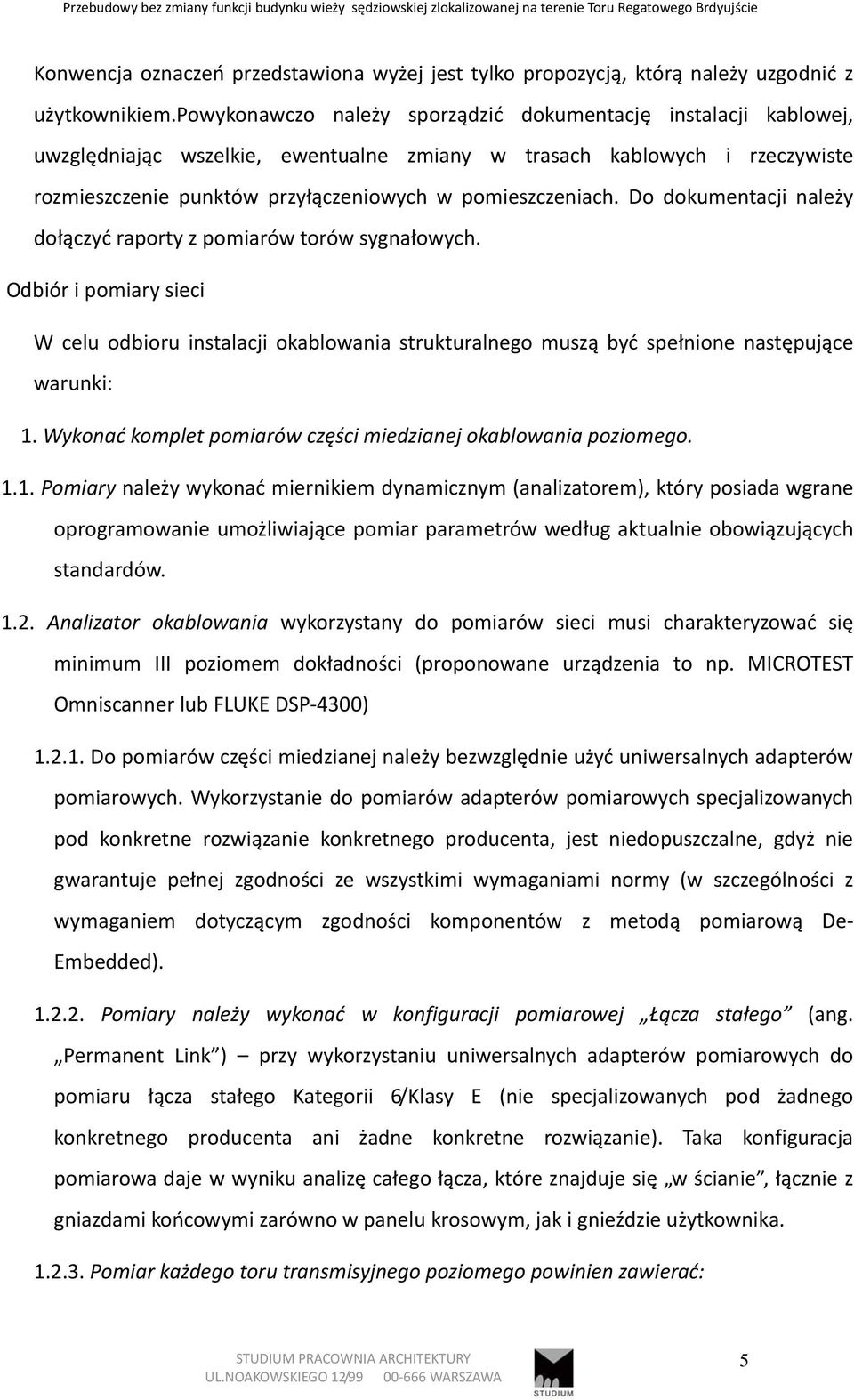 powykonawczo należy sporządzić dokumentację instalacji kablowej, uwzględniając wszelkie, ewentualne zmiany w trasach kablowych i rzeczywiste rozmieszczenie punktów przyłączeniowych w pomieszczeniach.