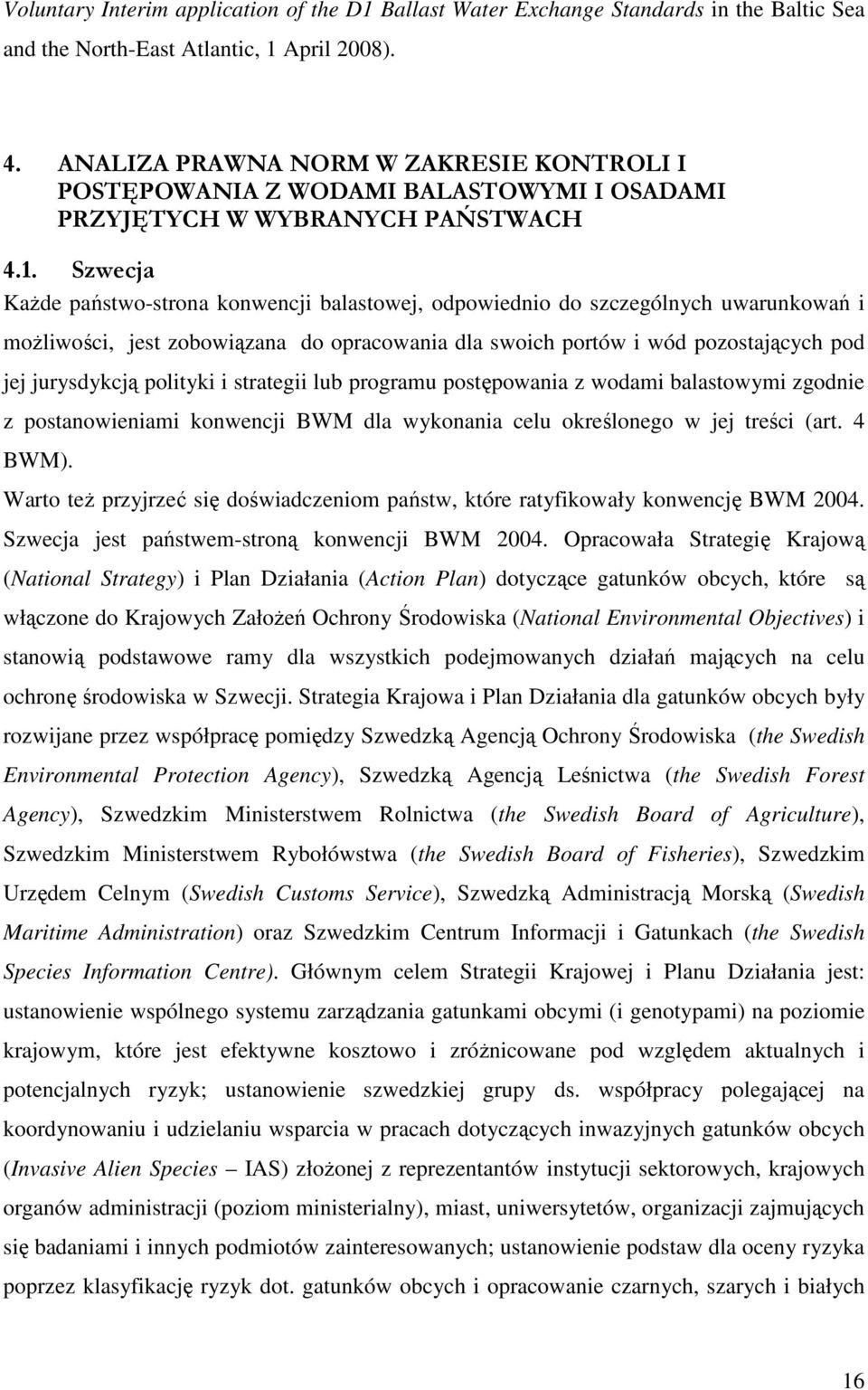 Szwecja Każde państwo-strona konwencji balastowej, odpowiednio do szczególnych uwarunkowań i możliwości, jest zobowiązana do opracowania dla swoich portów i wód pozostających pod jej jurysdykcją