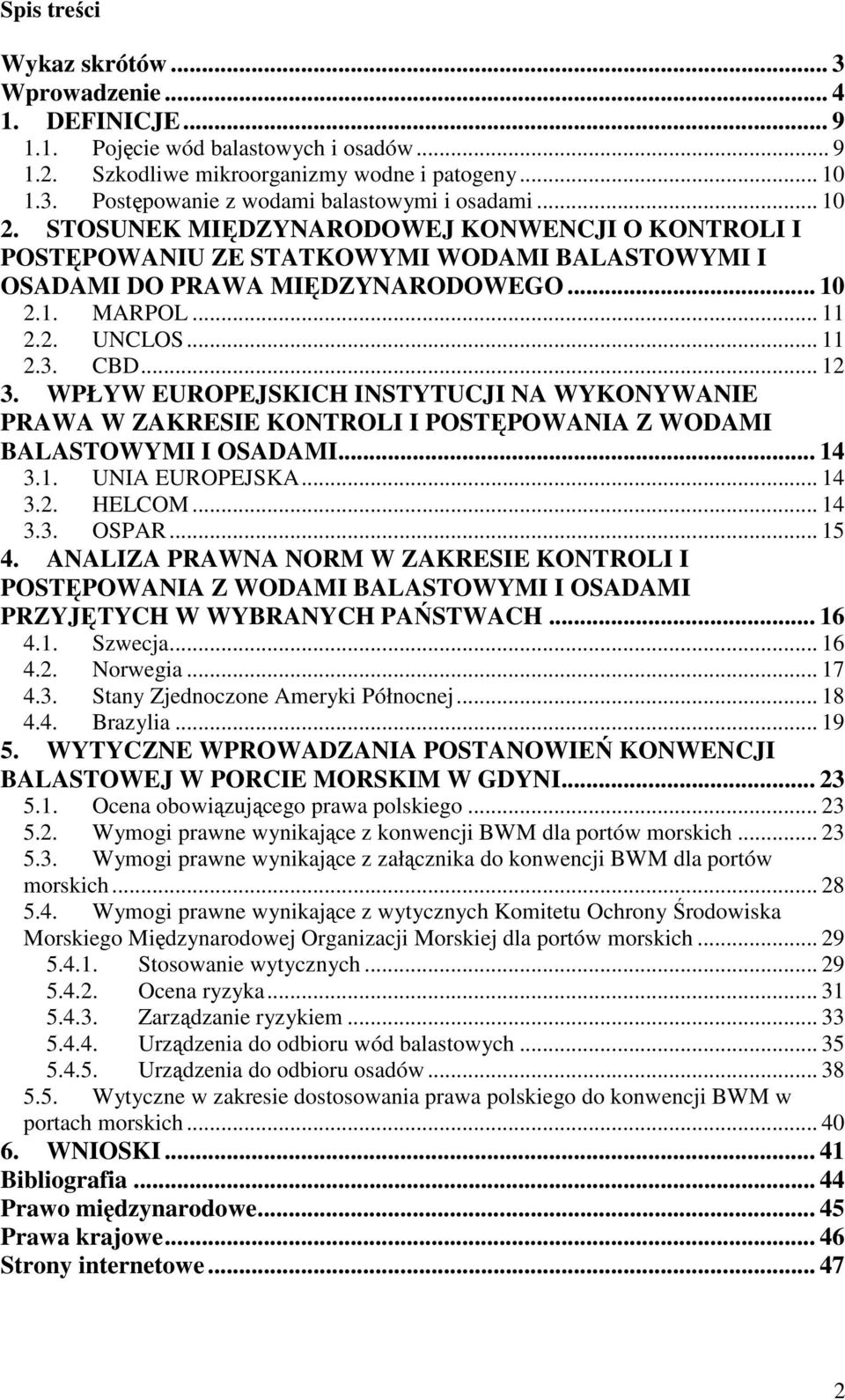WPŁYW EUROPEJSKICH INSTYTUCJI NA WYKONYWANIE PRAWA W ZAKRESIE KONTROLI I POSTĘPOWANIA Z WODAMI BALASTOWYMI I OSADAMI... 14 3.1. UNIA EUROPEJSKA... 14 3.2. HELCOM... 14 3.3. OSPAR... 15 4.