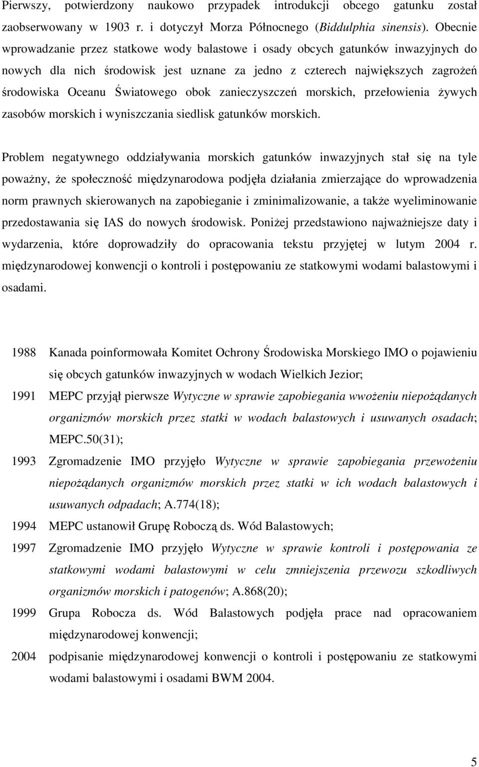 obok zanieczyszczeń morskich, przełowienia żywych zasobów morskich i wyniszczania siedlisk gatunków morskich.
