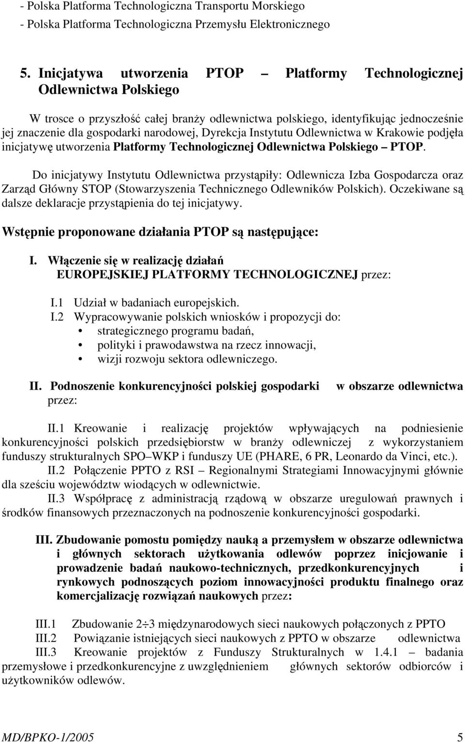 Dyrekcja Instytutu Odlewnictwa w Krakowie podjęła inicjatywę utworzenia Platformy Technologicznej Odlewnictwa Polskiego PTOP.