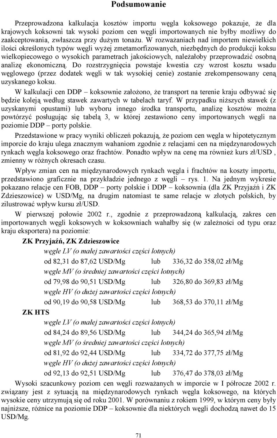 W rozważaniach nad importem niewielkich ilości określonych typów węgli wyżej zmetamorfizowanych, niezbędnych do produkcji koksu wielkopiecowego o wysokich parametrach jakościowych, należałoby