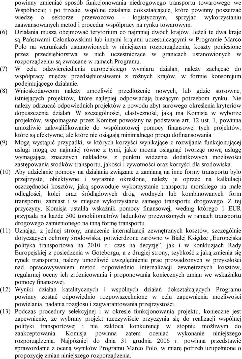 Jeżeli te dwa kraje są Państwami Członkowskimi lub innymi krajami uczestniczącymi w Programie Marco Polo na warunkach ustanowionych w niniejszym rozporządzeniu, koszty poniesione przez