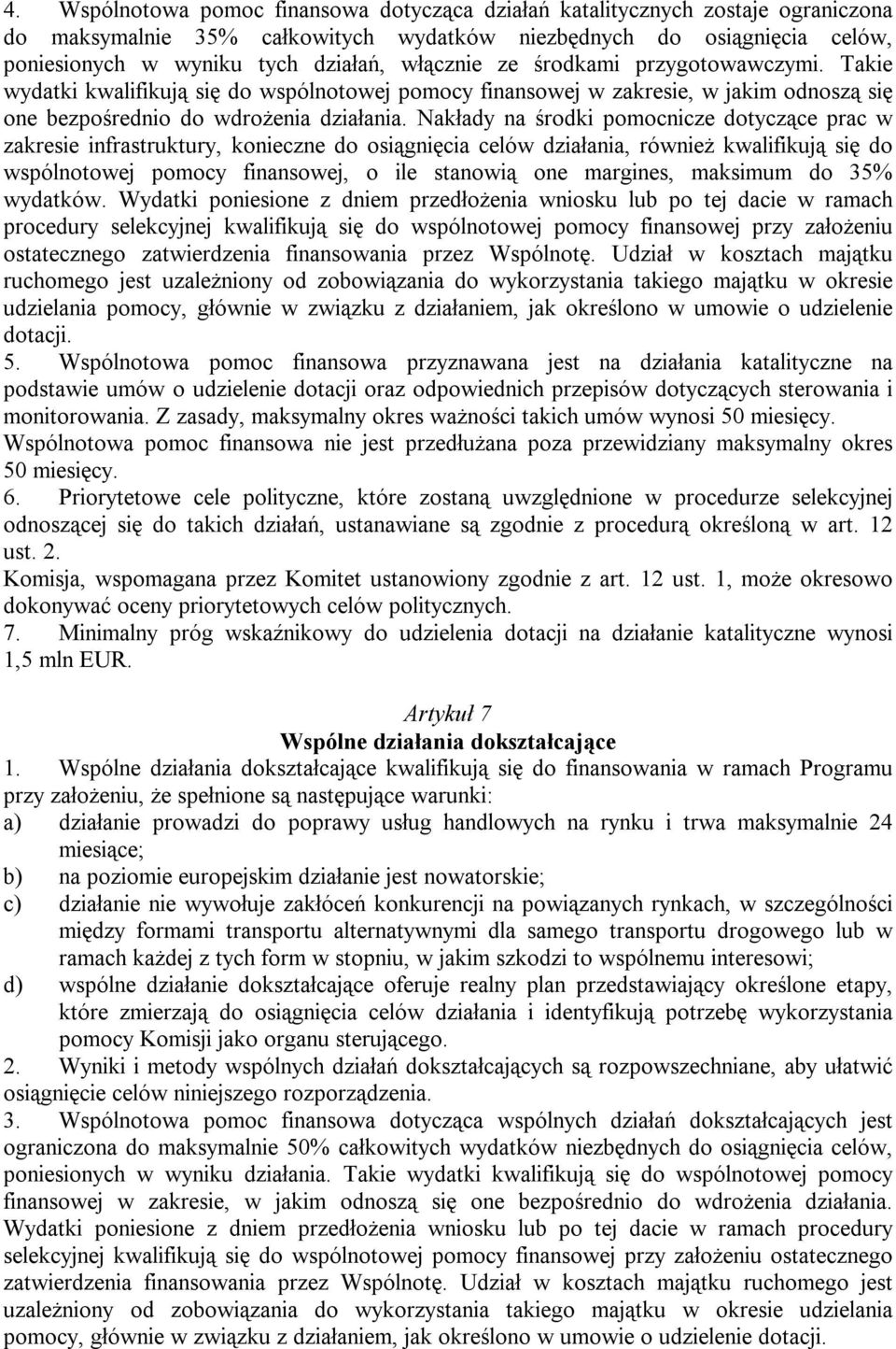 Nakłady na środki pomocnicze dotyczące prac w zakresie infrastruktury, konieczne do osiągnięcia celów działania, również kwalifikują się do wspólnotowej pomocy finansowej, o ile stanowią one