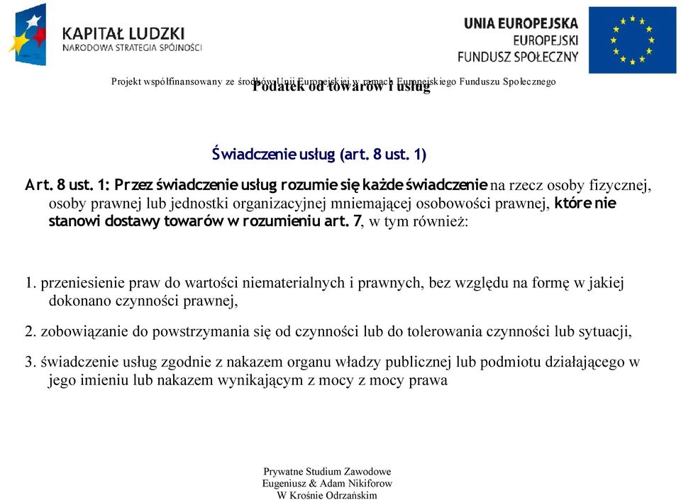 1: Przez świadczenie usług rozumie się każde świadczenie na rzecz osoby fizycznej, osoby prawnej lub jednostki organizacyjnej mniemającej osobowości prawnej, które nie stanowi dostawy