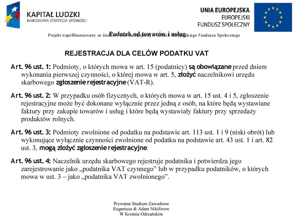 5, złożyć naczelnikowi urzędu skarbowego zgłoszenie rejestracyjne (VAT-R). Art. 96 ust. 2: W przypadku osób fizycznych, o których mowa w art. 15 ust.