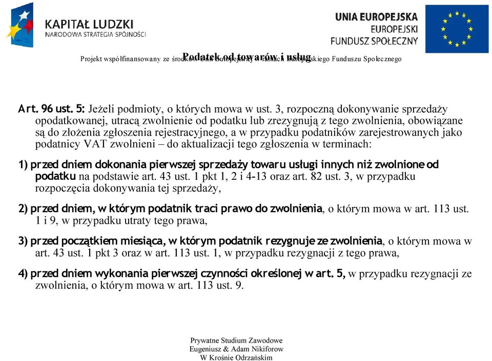 zarejestrowanych jako podatnicy VAT zwolnieni do aktualizacji tego zgłoszenia w terminach: 1) przed dniem dokonania pierwszej sprzedaży towaru usługi innych niż zwolnione od podatku na podstawie art.