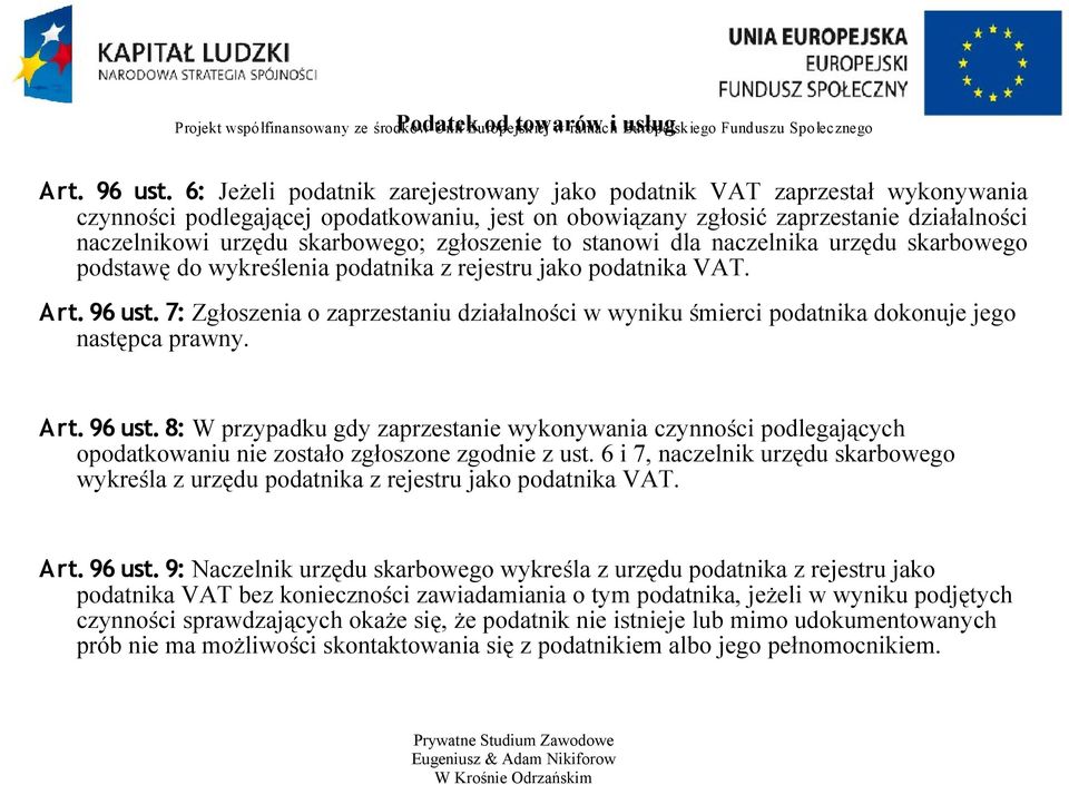 zgłoszenie to stanowi dla naczelnika urzędu skarbowego podstawę do wykreślenia podatnika z rejestru jako podatnika VAT. Art. 96 ust.