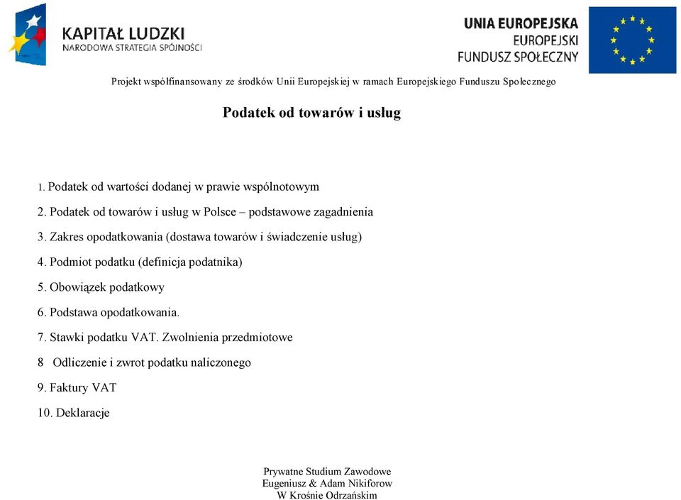Zakres opodatkowania (dostawa towarów i świadczenie usług) 4. Podmiot podatku (definicja podatnika) 5. Obowiązek podatkowy 6.