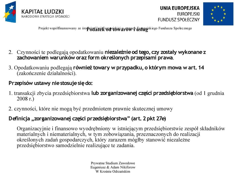 Opodatkowaniu podlegają również towary w przypadku, o którym mowa w art. 14 (zakończenie działalności). Przepisów ustawy nie stosuje się do: 1.