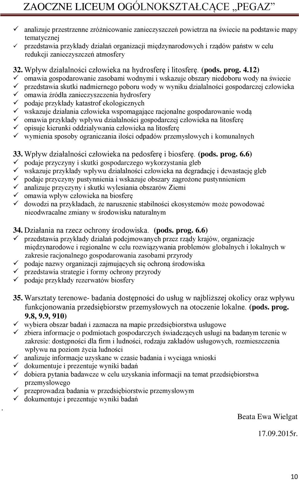 12) omawia gospodarowanie zasobami wodnymi i wskazuje obszary niedoboru wody na świecie przedstawia skutki nadmiernego poboru wody w wyniku działalności gospodarczej człowieka omawia źródła