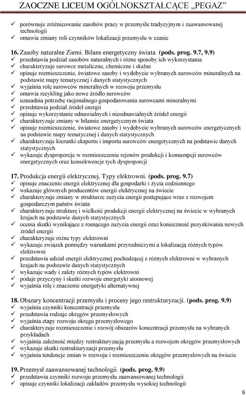 9) przedstawia podział zasobów naturalnych i różne sposoby ich wykorzystania charakteryzuje surowce metaliczne, chemiczne i skalne opisuje rozmieszczenie, światowe zasoby i wydobycie wybranych