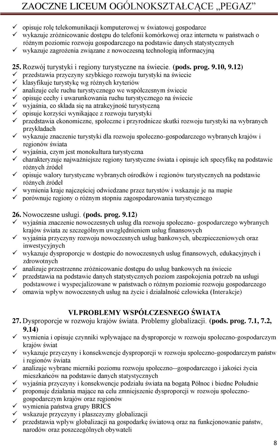 12) przedstawia przyczyny szybkiego rozwoju turystyki na świecie klasyfikuje turystykę wg różnych kryteriów analizuje cele ruchu turystycznego we współczesnym świecie opisuje cechy i uwarunkowania