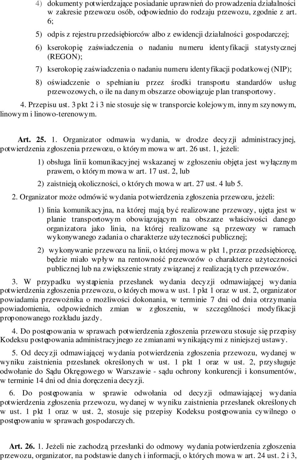 nadaniu numeru identyfikacji podatkowej (NIP); 8) oświadczenie o spełnianiu przez środki transportu standardów usług przewozowych, o ile na danym obszarze obowiązuje plan transportowy. 4.