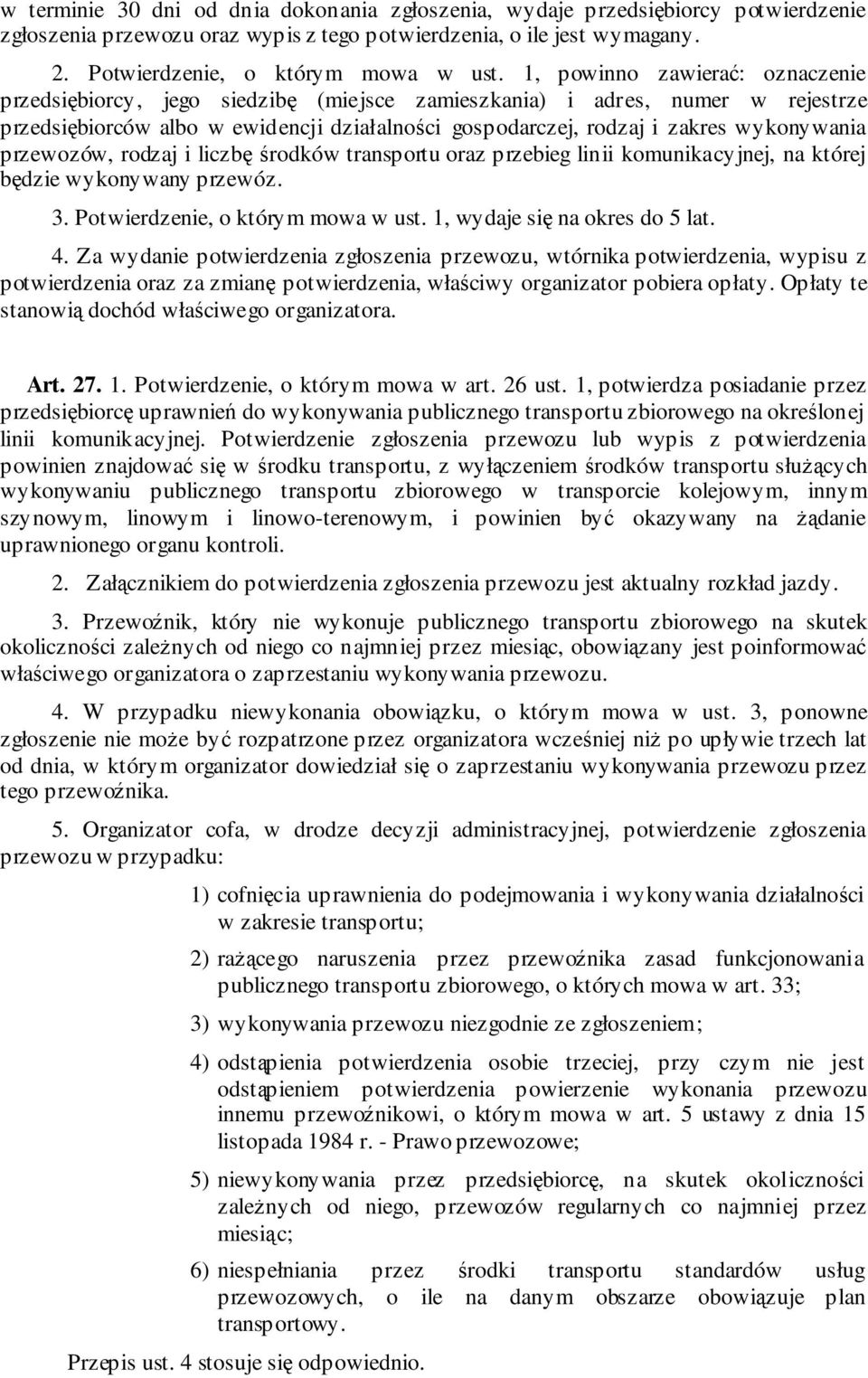 przewozów, rodzaj i liczbę środków transportu oraz przebieg linii komunikacyjnej, na której będzie wykonywany przewóz. 3. Potwierdzenie, o którym mowa w ust. 1, wydaje się na okres do 5 lat. 4.