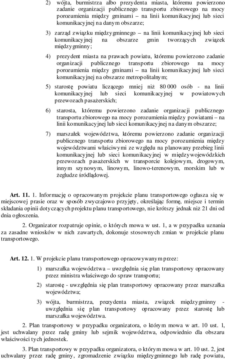 powiatu, któremu powierzono zadanie organizacji publicznego transportu zbiorowego na mocy porozumienia między gminami na linii komunikacyjnej lub sieci komunikacyjnej na obszarze metropolitalnym; 5)