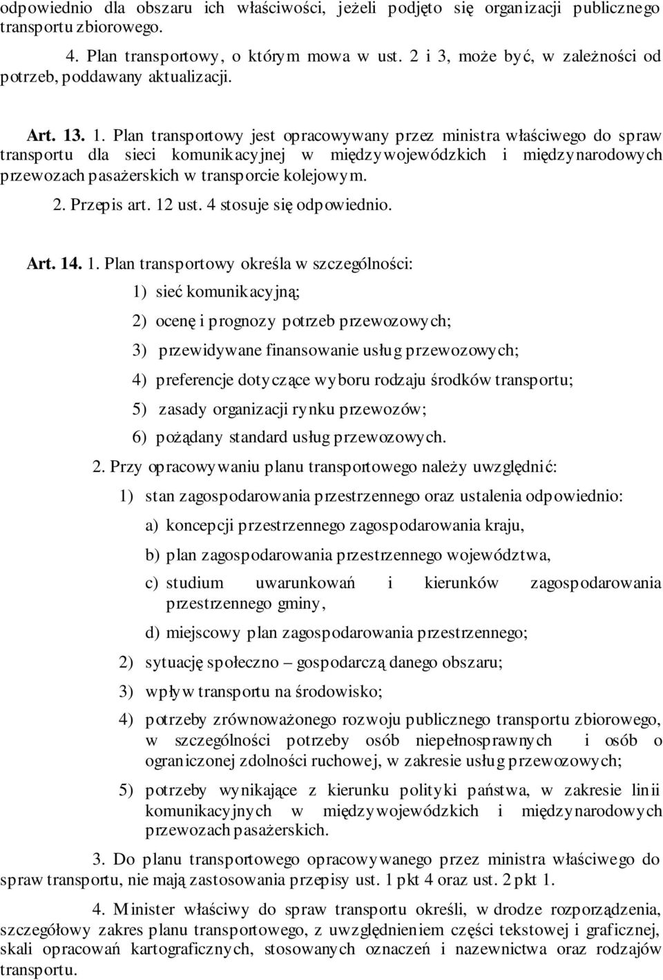 . 1. Plan transportowy jest opracowywany przez ministra właściwego do spraw transportu dla sieci komunikacyjnej w międzywojewódzkich i międzynarodowych przewozach pasażerskich w transporcie kolejowym.