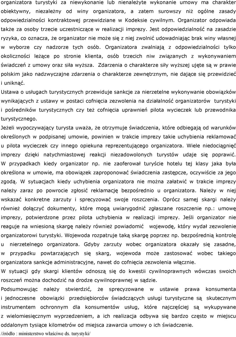 Jest odpowiedzialność na zasadzie ryzyka, co oznacza, Ŝe organizator nie moŝe się z niej zwolnić udowadniając brak winy własnej w wyborze czy nadzorze tych osób.