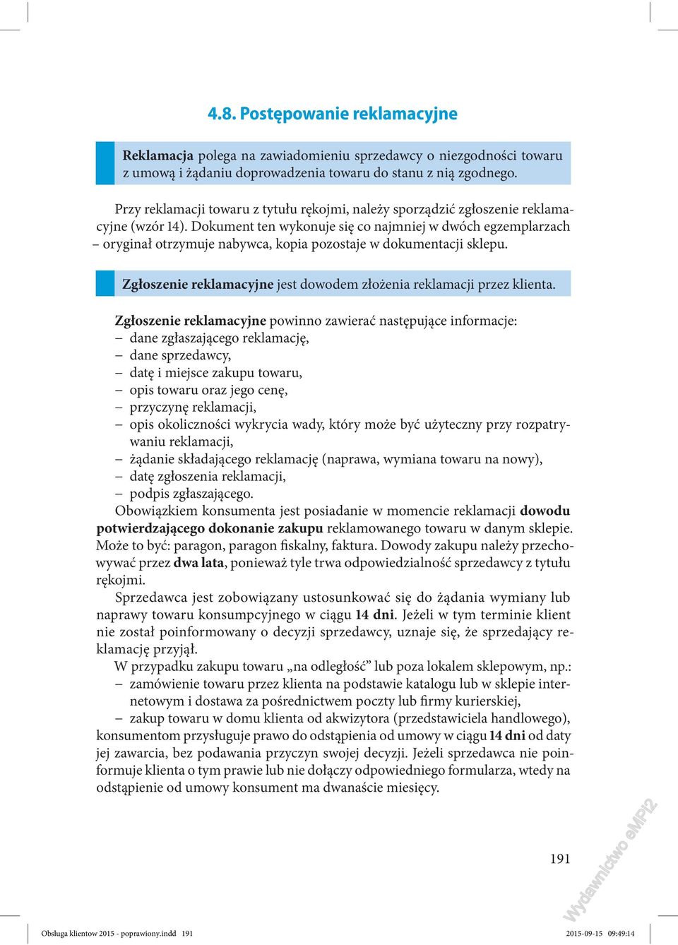 Dokument ten wykonuje się co najmniej w dwóch egzemplarzach oryginał otrzymuje nabywca, kopia pozostaje w dokumentacji sklepu. Zgłoszenie reklamacyjne jest dowodem złożenia reklamacji przez klienta.