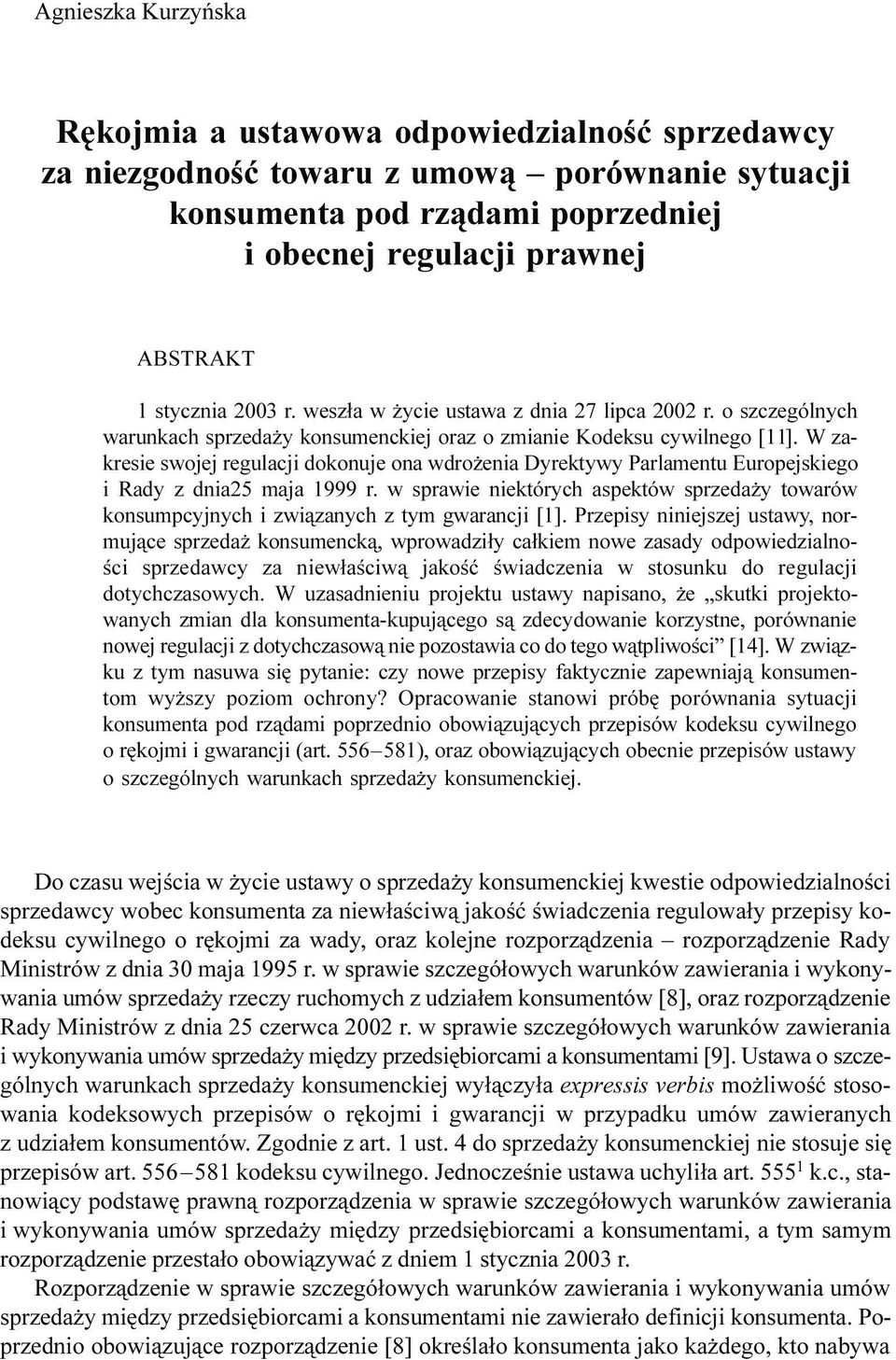 W zakresie swojej regulacji dokonuje ona wdro enia Dyrektywy Parlamentu Europejskiego i Rady z dnia25 maja 1999 r.