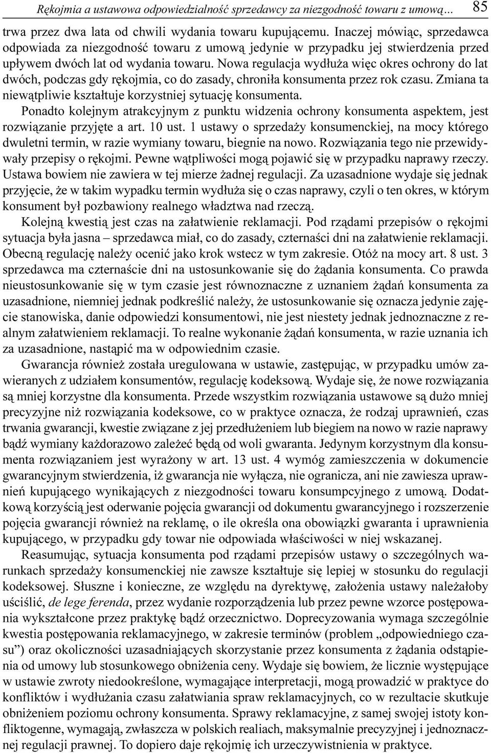 Nowa regulacja wyd³u a wiêc okres ochrony do lat dwóch, podczas gdy rêkojmia, co do zasady, chroni³a konsumenta przez rok czasu. Zmiana ta niew¹tpliwie kszta³tuje korzystniej sytuacjê konsumenta.