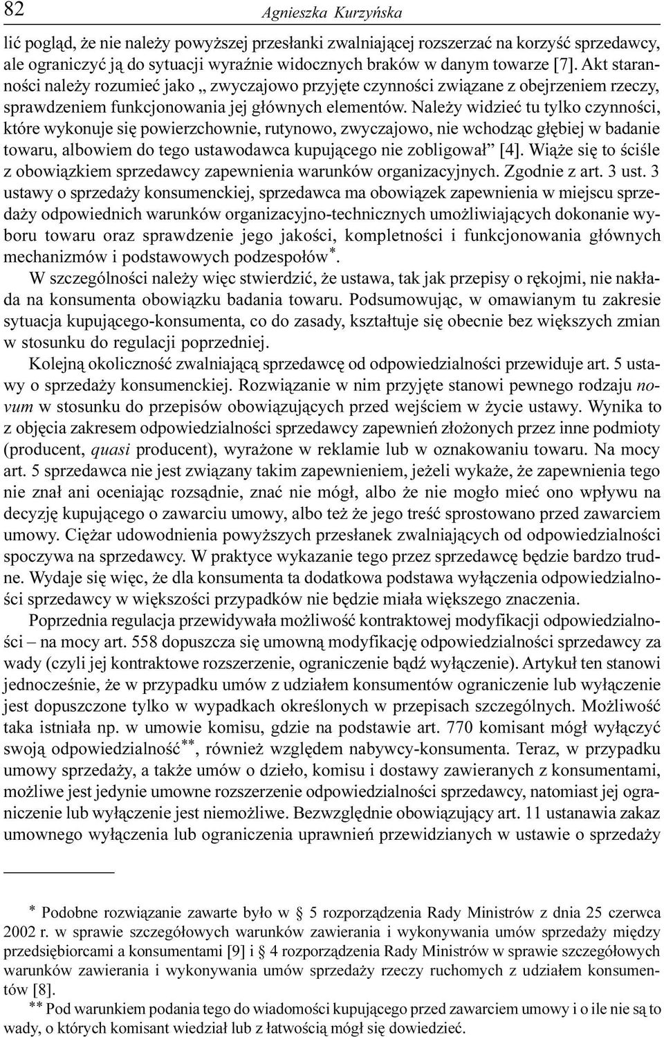 Nale y widzieæ tu tylko czynnoœci, które wykonuje siê powierzchownie, rutynowo, zwyczajowo, nie wchodz¹c g³êbiej w badanie towaru, albowiem do tego ustawodawca kupuj¹cego nie zobligowa³ [4].