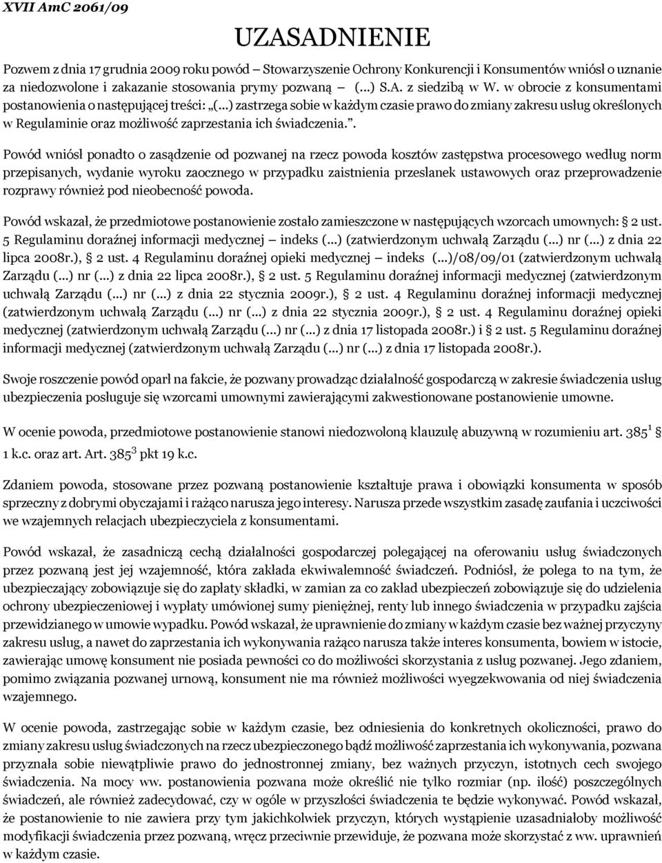 . Powód wniósł ponadto o zasądzenie od pozwanej na rzecz powoda kosztów zastępstwa procesowego według norm przepisanych, wydanie wyroku zaocznego w przypadku zaistnienia przesłanek ustawowych oraz