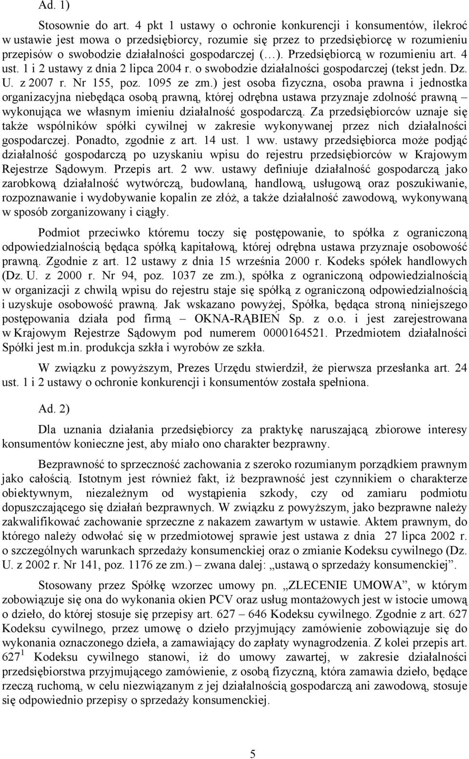 Przedsiębiorcą w rozumieniu art. 4 ust. 1 i 2 ustawy z dnia 2 lipca 2004 r. o swobodzie działalności gospodarczej (tekst jedn. Dz. U. z 2007 r. Nr 155, poz. 1095 ze zm.