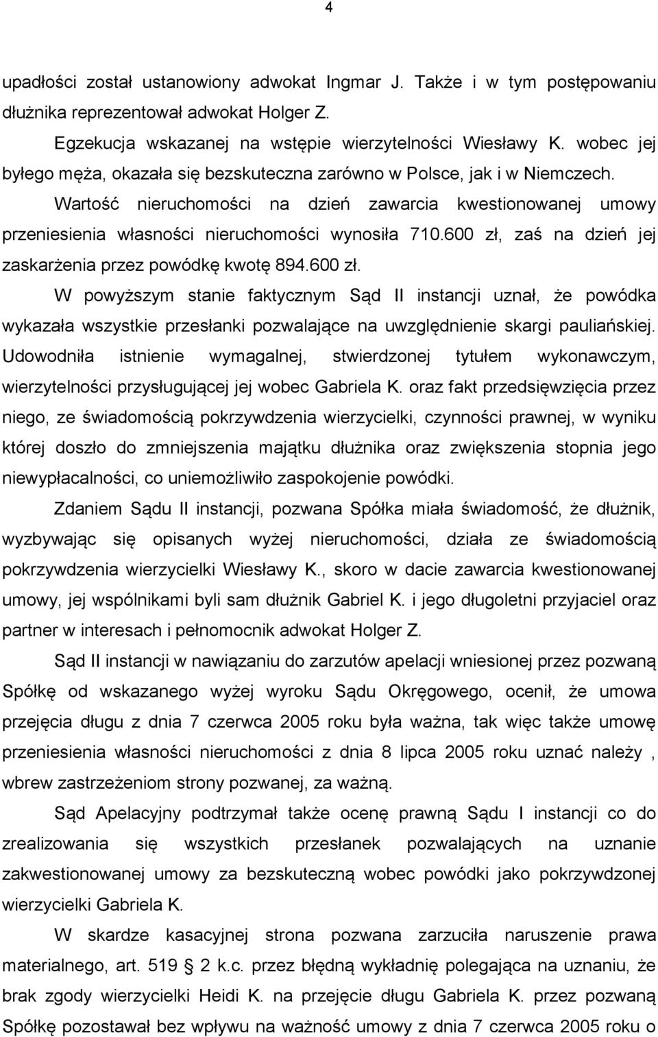 600 zł, zaś na dzień jej zaskarżenia przez powódkę kwotę 894.600 zł. W powyższym stanie faktycznym Sąd II instancji uznał, że powódka wykazała wszystkie przesłanki pozwalające na uwzględnienie skargi pauliańskiej.