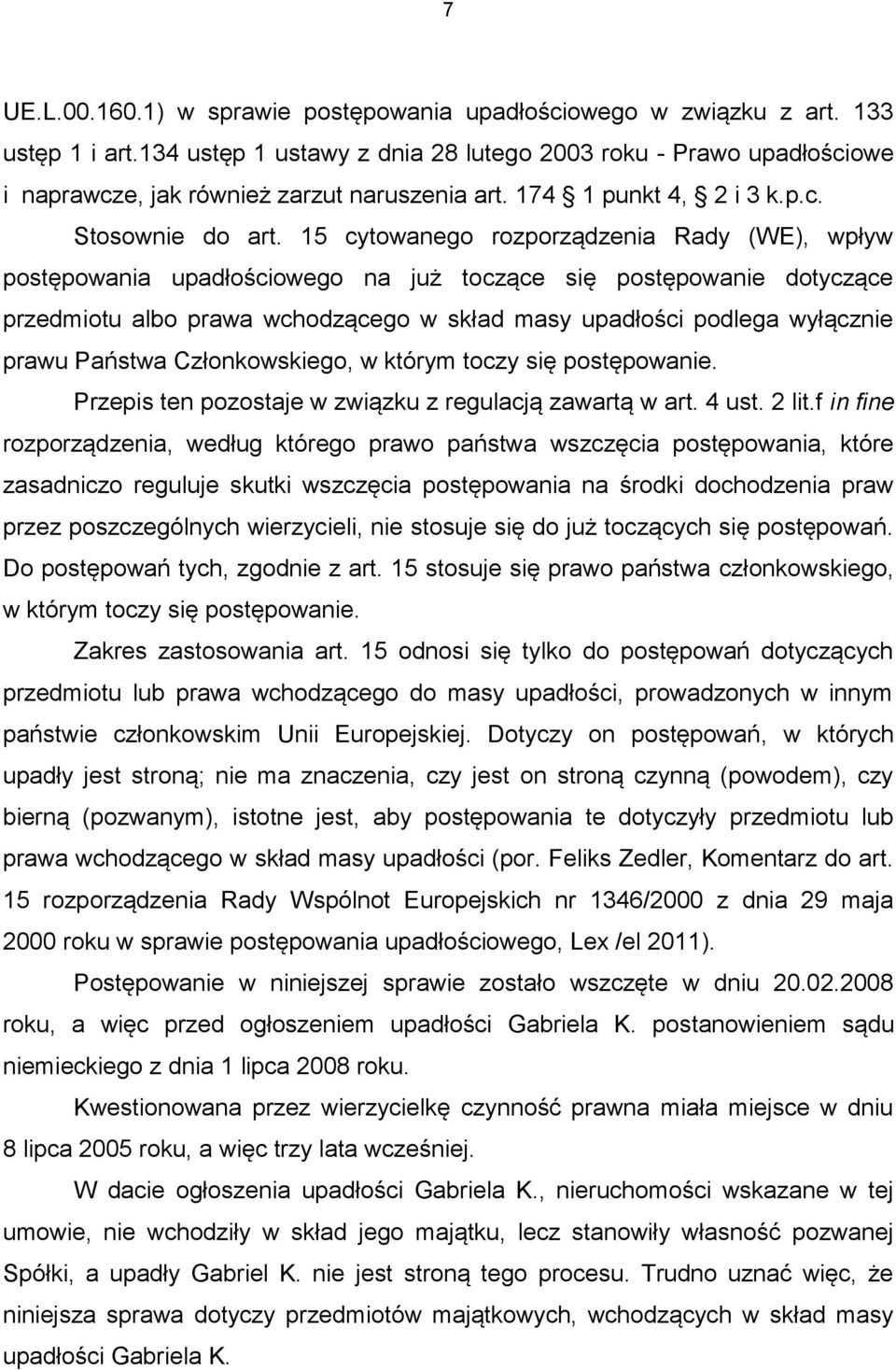 15 cytowanego rozporządzenia Rady (WE), wpływ postępowania upadłościowego na już toczące się postępowanie dotyczące przedmiotu albo prawa wchodzącego w skład masy upadłości podlega wyłącznie prawu