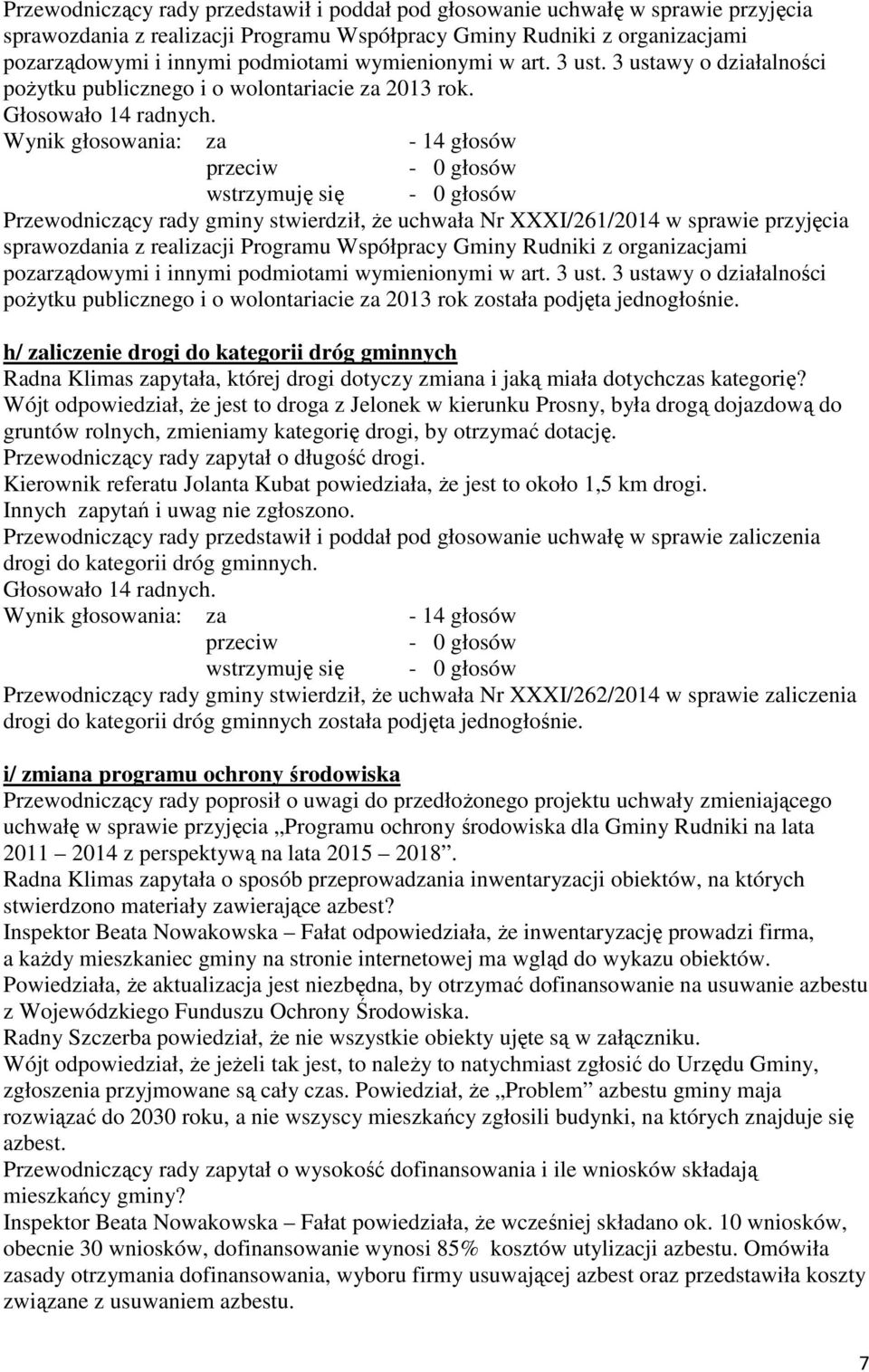 wstrzymuję się Przewodniczący rady gminy stwierdził, że uchwała Nr XXXI/261/2014 w sprawie przyjęcia sprawozdania z realizacji Programu Współpracy Gminy Rudniki z organizacjami pozarządowymi i innymi