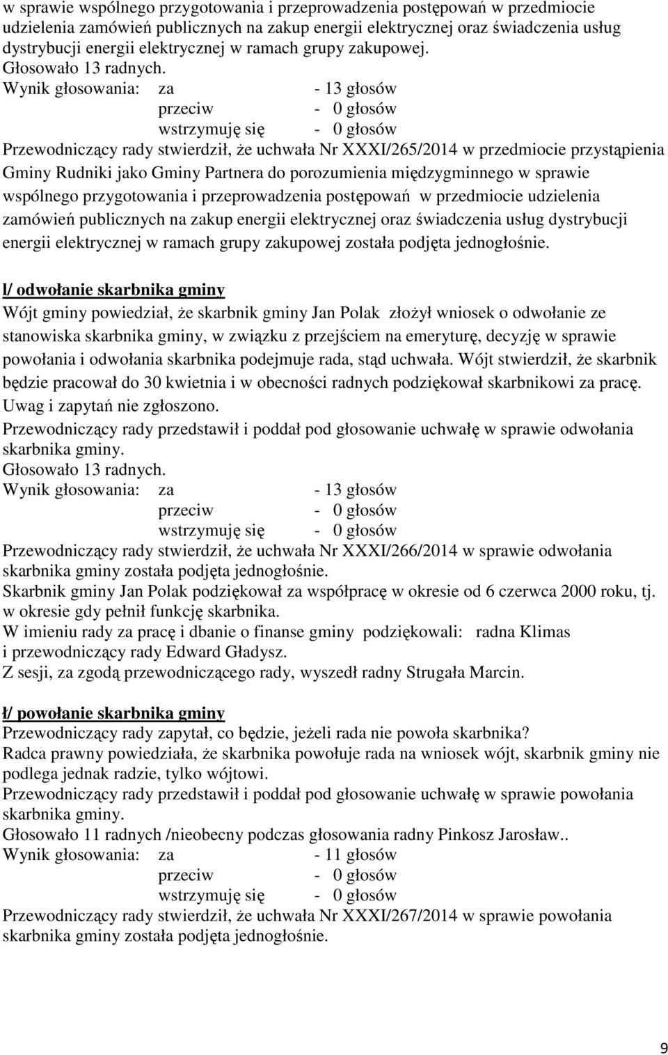 Wynik głosowania: za - 13 głosów wstrzymuję się Przewodniczący rady stwierdził, że uchwała Nr XXXI/265/2014 w przedmiocie przystąpienia Gminy Rudniki jako Gminy Partnera do porozumienia