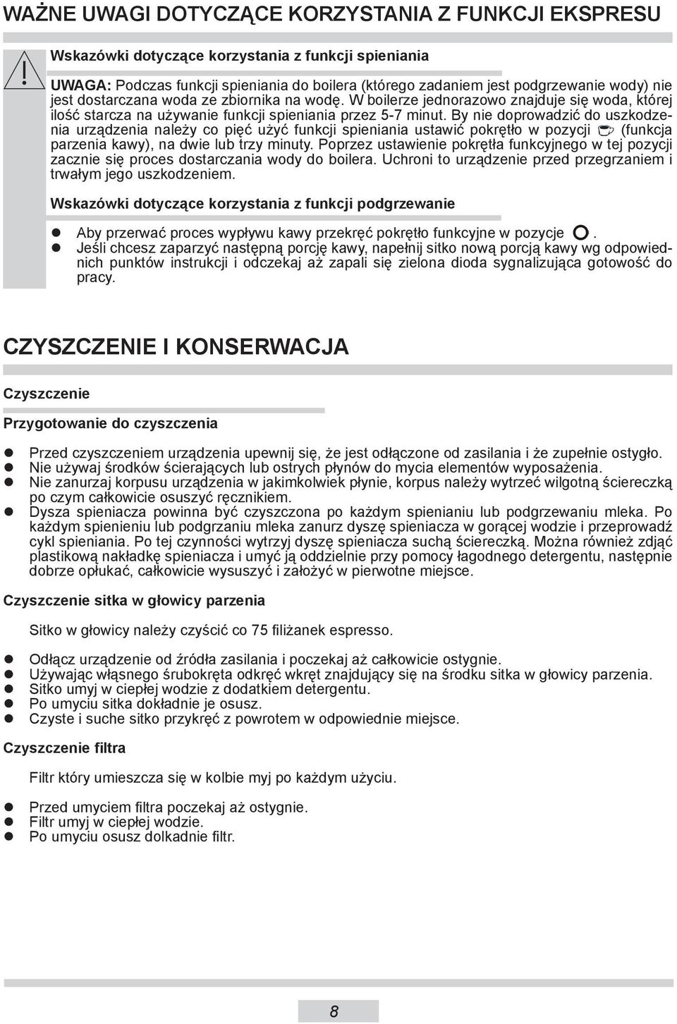 By nie doprowadzić do uszkodzenia urządzenia należy co pięć użyć funkcji spieniania ustawić pokrętło w pozycji (funkcja parzenia kawy), na dwie lub trzy minuty.