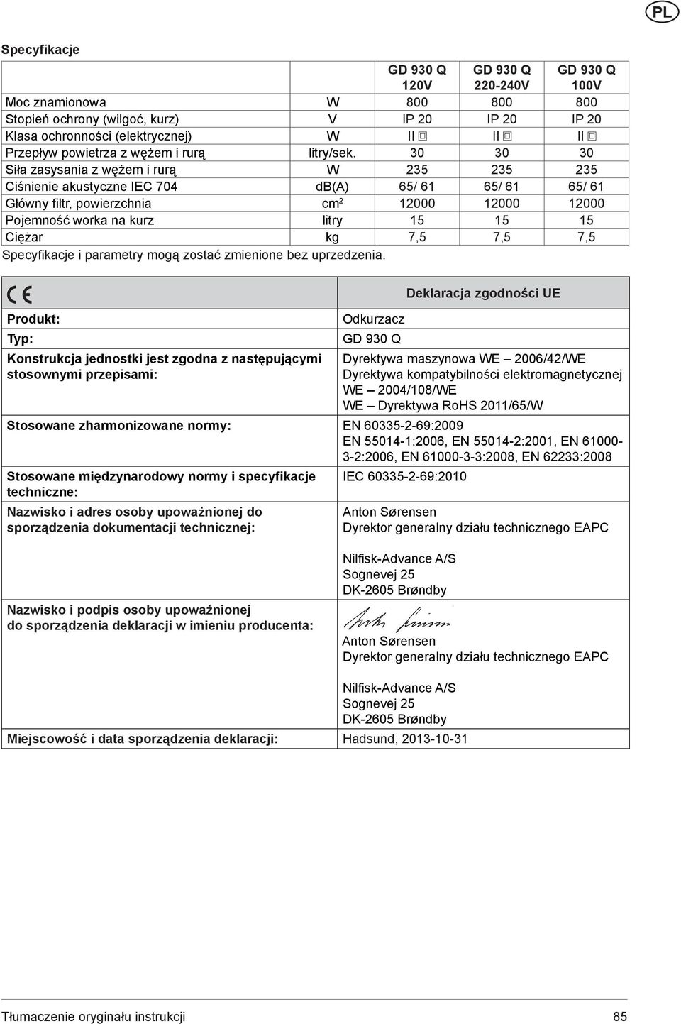 30 30 30 Siła zasysania z wężem i rurą W 235 235 235 Ciśnienie akustyczne IEC 704 db(a) 65/ 61 65/ 61 65/ 61 Główny filtr, powierzchnia cm 2 12000 12000 12000 Pojemność worka na kurz litry 15 15 15