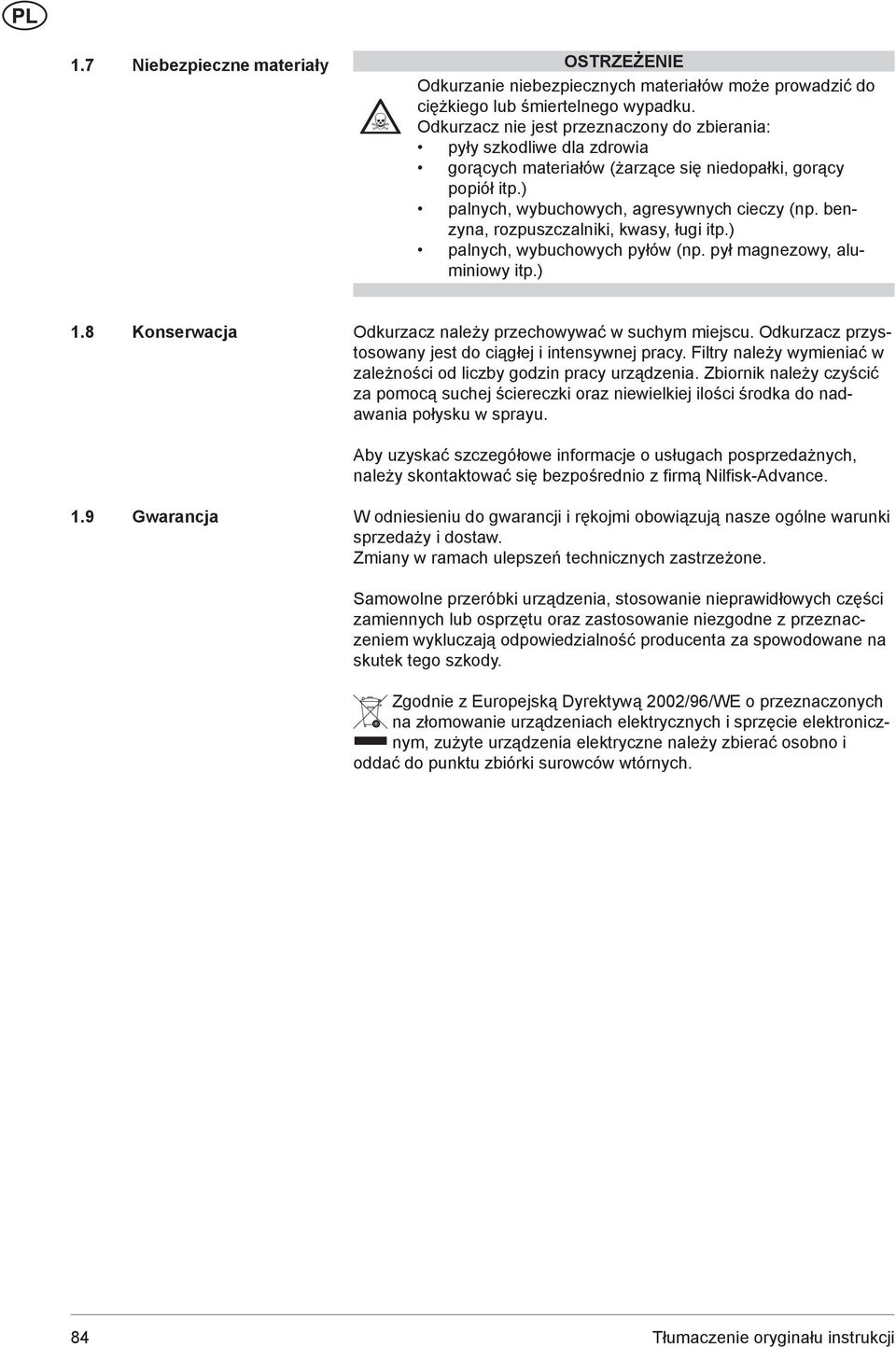 benzyna, rozpuszczalniki, kwasy, ługi itp.) palnych, wybuchowych pyłów (np. pył magnezowy, aluminiowy itp.) 1.8 Konserwacja Odkurzacz należy przechowywać w suchym miejscu.